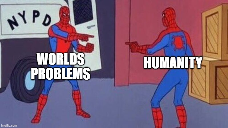 spiderman pointing at spiderman | WORLDS PROBLEMS; HUMANITY | image tagged in spiderman pointing at spiderman | made w/ Imgflip meme maker