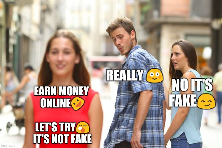 Distracted Boyfriend | REALLY 😳; NO IT'S FAKE😏; EARN MONEY 
ONLINE🤣
  
LET'S TRY😪
 IT'S NOT FAKE | image tagged in memes,distracted boyfriend | made w/ Imgflip meme maker