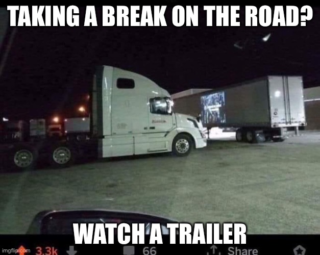 Trailer viewing | TAKING A BREAK ON THE ROAD? WATCH A TRAILER | image tagged in truck,trailer,movies | made w/ Imgflip meme maker