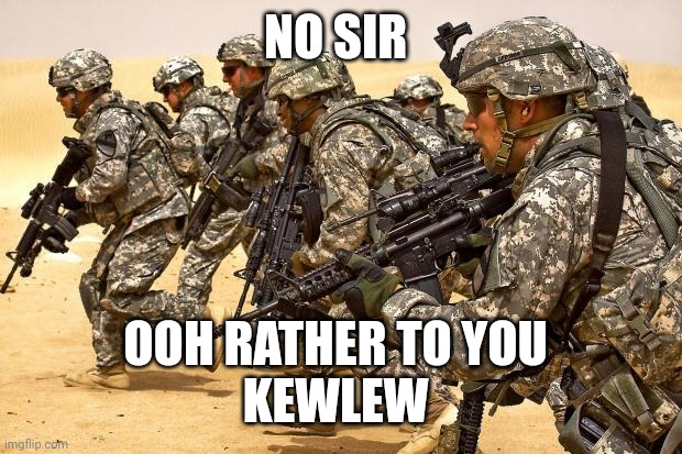 Military  | NO SIR OOH RATHER TO YOU 
KEWLEW | image tagged in military | made w/ Imgflip meme maker