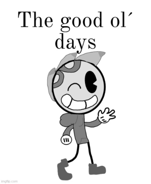 here we have em´ folks, the good old version! | image tagged in the good old days | made w/ Imgflip meme maker