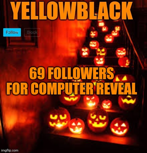 Temporary yellowblack Halloween announcement template | 69 FOLLOWERS FOR COMPUTER REVEAL | image tagged in temporary yellowblack halloween announcement template | made w/ Imgflip meme maker