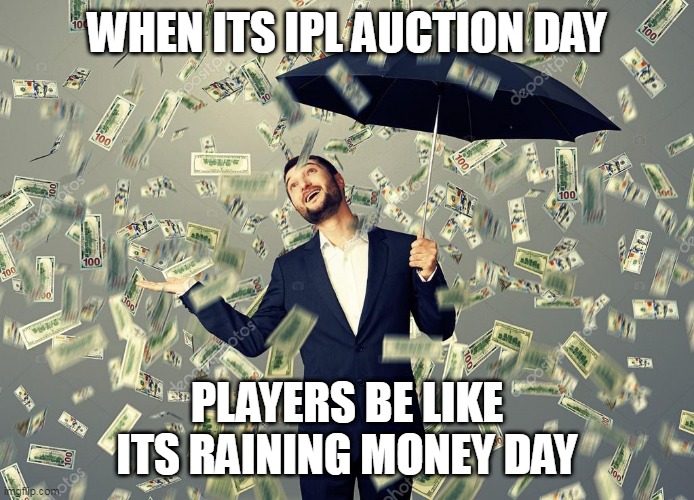 Rich main raining money | WHEN ITS IPL AUCTION DAY; PLAYERS BE LIKE ITS RAINING MONEY DAY | image tagged in rich main raining money | made w/ Imgflip meme maker