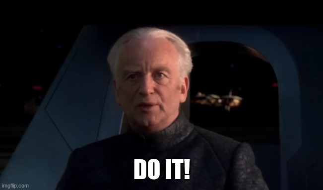 Do it! | DO IT! | image tagged in palpatine do it | made w/ Imgflip meme maker