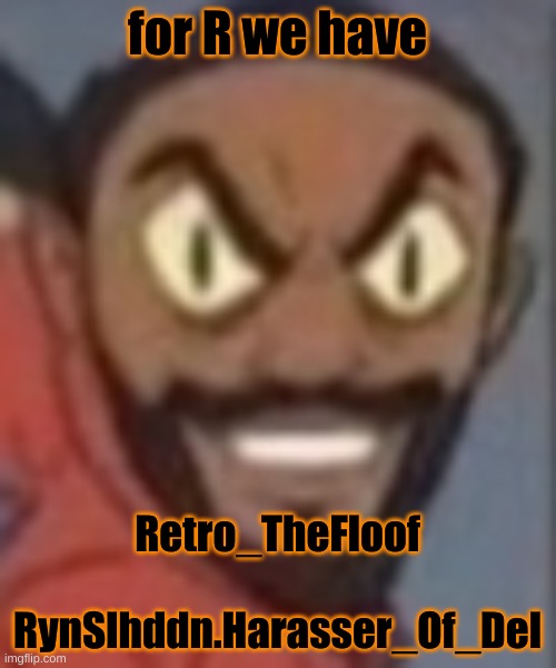 goofy ass | for R we have; Retro_TheFloof
 
RynSlhddn.Harasser_Of_Del | image tagged in goofy ass | made w/ Imgflip meme maker