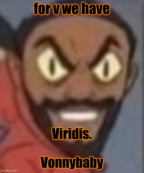 goofy ass | for v we have; Viridis.
 
Vonnybaby | image tagged in goofy ass | made w/ Imgflip meme maker