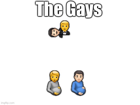 WORLD’S not Funniest meme ever but cool i will post every week | The Gays; 🤵‍♂️; 🤵🏻‍♂️; 🫄🫃🏻 | image tagged in blank white template | made w/ Imgflip meme maker