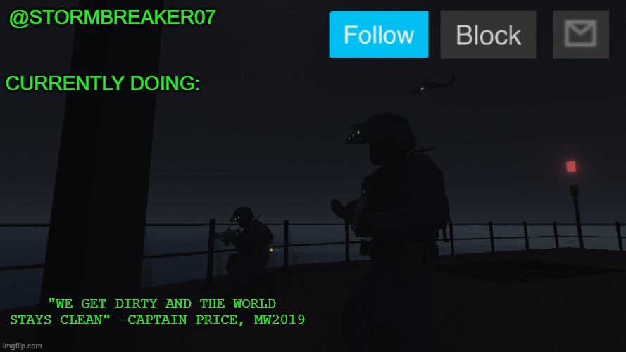 added a quote in the corner | @STORMBREAKER07; CURRENTLY DOING:; "WE GET DIRTY AND THE WORLD STAYS CLEAN" -CAPTAIN PRICE, MW2019 | made w/ Imgflip meme maker