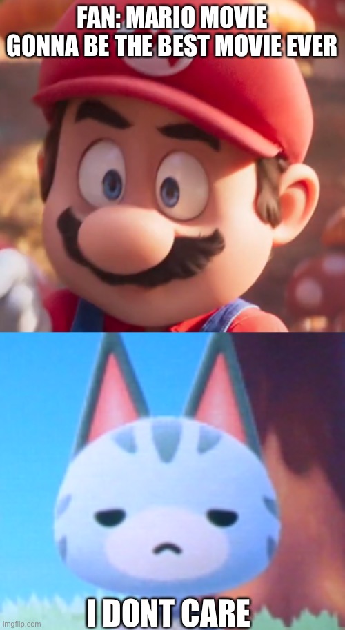 Lolly Dont Care about Mario Movie | FAN: MARIO MOVIE GONNA BE THE BEST MOVIE EVER; I DONT CARE | image tagged in movie mario looking concerned,does it look like i care - lolly acnh,meme,nintendo | made w/ Imgflip meme maker