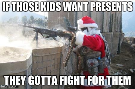 Hohoho Meme | IF THOSE KIDS WANT PRESENTS THEY GOTTA FIGHT FOR THEM | image tagged in memes,hohoho | made w/ Imgflip meme maker