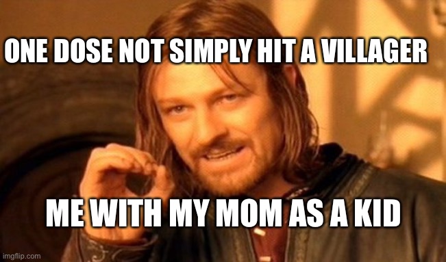First meme on here | ONE DOSE NOT SIMPLY HIT A VILLAGER; ME WITH MY MOM AS A KID | image tagged in memes,one does not simply | made w/ Imgflip meme maker