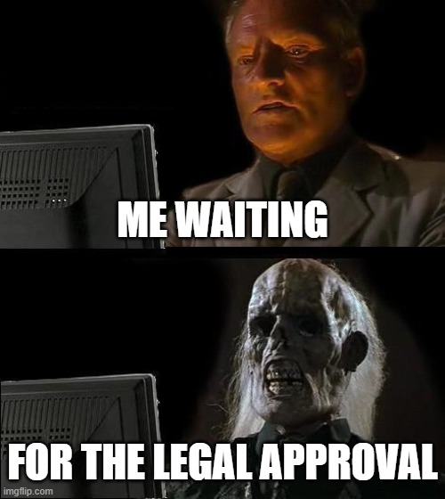 Waiting for the legal approval |  ME WAITING; FOR THE LEGAL APPROVAL | image tagged in memes,i'll just wait here,legal,sales | made w/ Imgflip meme maker
