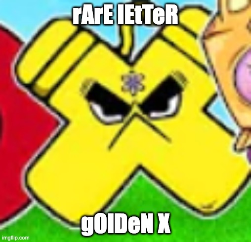 rare letter golden X (mod note: No WaY!1!1!1!1!1!1!1!) | rArE lEtTeR; gOlDeN X | image tagged in alphabet lore | made w/ Imgflip meme maker