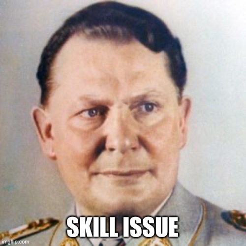 Hermann Goering | SKILL ISSUE | image tagged in hermann goering | made w/ Imgflip meme maker