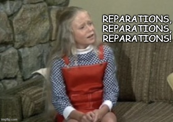 Angry Jan Brady | REPARATIONS, REPARATIONS, REPARATIONS! | image tagged in angry jan brady | made w/ Imgflip meme maker