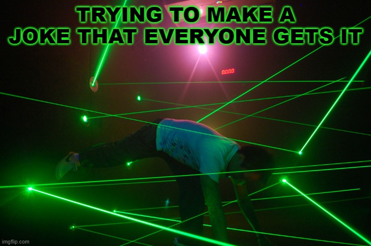 trying to make a joke that doesn't offend anyone | TRYING TO MAKE A JOKE THAT EVERYONE GETS IT | image tagged in trying to make a joke that doesn't offend anyone | made w/ Imgflip meme maker