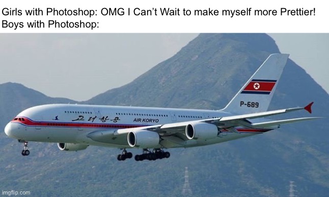 Air Koryo A380 | Girls with Photoshop: OMG I Can’t Wait to make myself more Prettier!
Boys with Photoshop: | image tagged in memes,boys vs girls,photoshop,aviation,north korea,girls vs boys | made w/ Imgflip meme maker