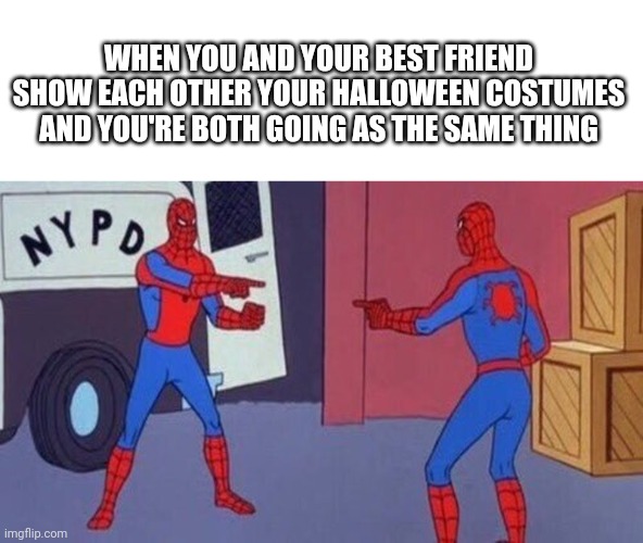 Plague doctor gang (⌐■_■) | WHEN YOU AND YOUR BEST FRIEND SHOW EACH OTHER YOUR HALLOWEEN COSTUMES AND YOU'RE BOTH GOING AS THE SAME THING | image tagged in spiderman pointing at spiderman | made w/ Imgflip meme maker