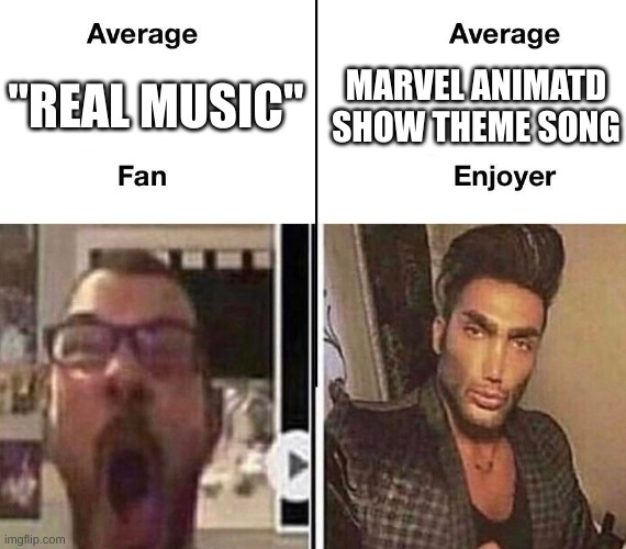 Example: Iron Man Armored Adventures | MARVEL ANIMATED SHOW THEME SONG; "REAL MUSIC" | image tagged in average fan vs average enjoyer | made w/ Imgflip meme maker