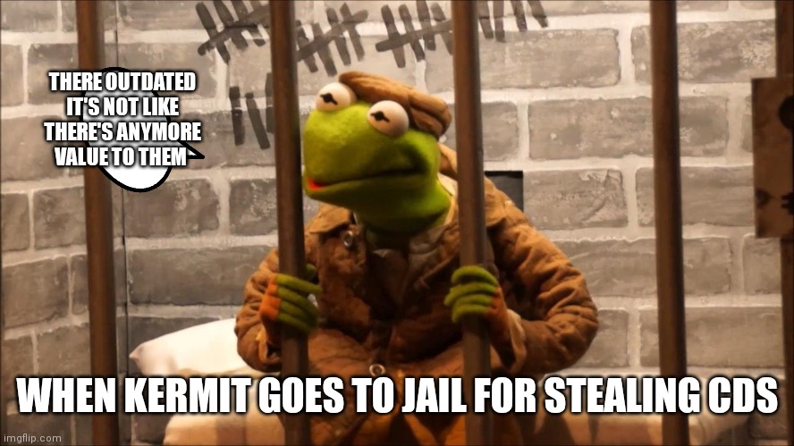 Nope still can't steal them | THERE OUTDATED IT'S NOT LIKE THERE'S ANYMORE VALUE TO THEM; WHEN KERMIT GOES TO JAIL FOR STEALING CDS | image tagged in kermit in jail,funny memes | made w/ Imgflip meme maker