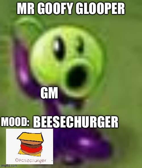 Gloop | GM; BEESECHURGER | image tagged in gloop | made w/ Imgflip meme maker