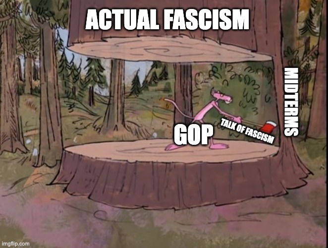 Fascists gonna fascist | ACTUAL FASCISM; MIDTERMS; GOP; TALK OF FASCISM | image tagged in pink panther cutting trees,gop,fascism,trump,fox news,mastriano | made w/ Imgflip meme maker