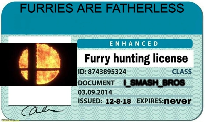 furry hunting license | FURRIES ARE FATHERLESS I_SMASH_BROS | image tagged in furry hunting license | made w/ Imgflip meme maker