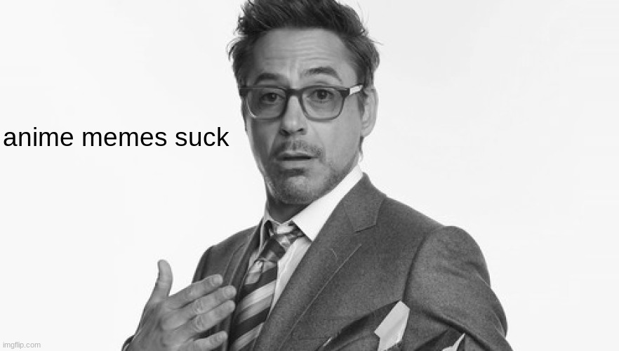 Robert Downey Jr's Comments | anime memes suck | image tagged in robert downey jr's comments | made w/ Imgflip meme maker