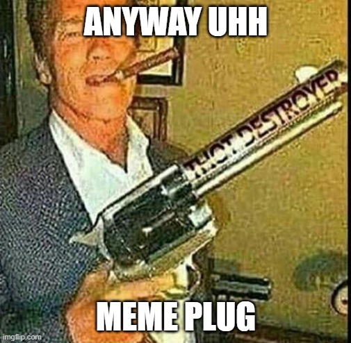 https://imgflip.com/gif/6w2uge | ANYWAY UHH; MEME PLUG | image tagged in thot destroyer | made w/ Imgflip meme maker