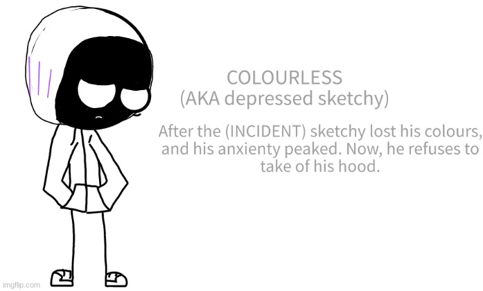 Heres sketchy for the depression AU, colourless. | image tagged in beeg zad | made w/ Imgflip meme maker
