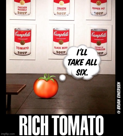 Rich Tomato | image tagged in pop art,andy warhol,emooji art,soup kans,brian einersen | made w/ Imgflip meme maker