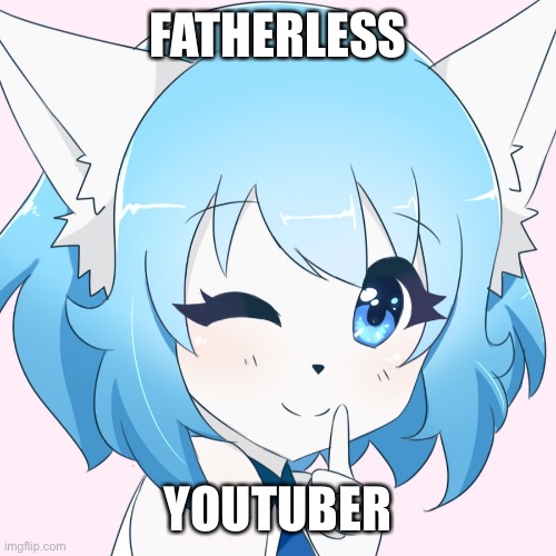 Wolfychu | FATHERLESS; YOUTUBER | image tagged in wolfychu | made w/ Imgflip meme maker