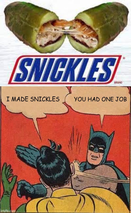 I MADE SNICKLES; YOU HAD ONE JOB | image tagged in memes,batman slapping robin,lol,funny,you had one job,you had one job just the one | made w/ Imgflip meme maker