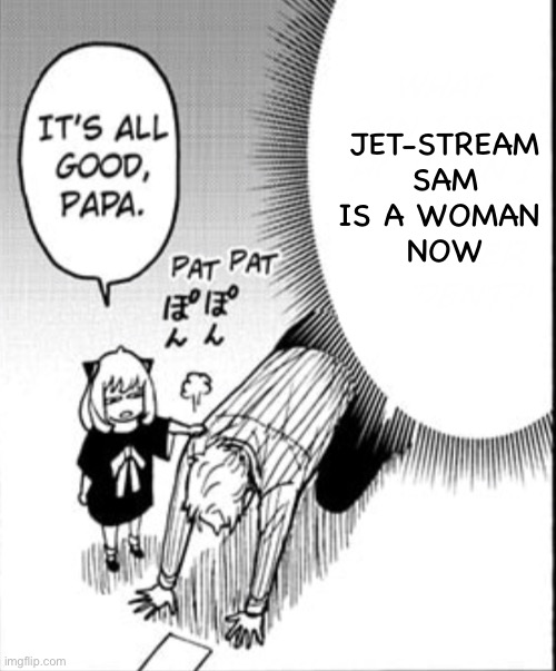 JET-STREAM SAM IS A WOMAN 
NOW | made w/ Imgflip meme maker