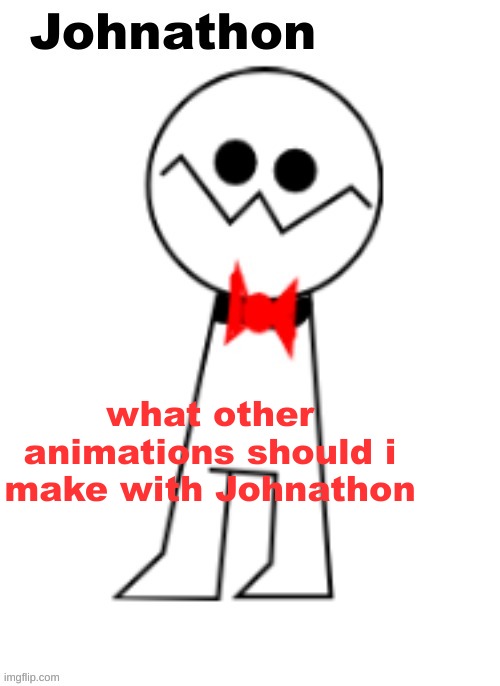 Johnathon the Psycho | what other animations should i make with Johnathon | image tagged in johnathon the psycho | made w/ Imgflip meme maker
