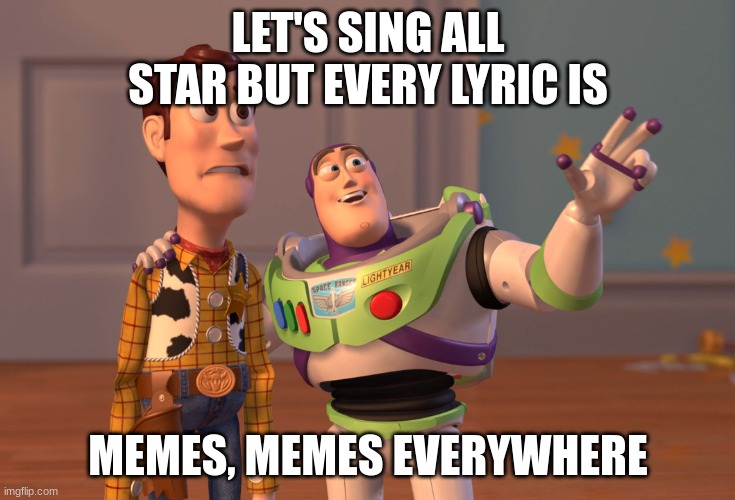 X, X Everywhere Meme | LET'S SING ALL STAR BUT EVERY LYRIC IS; MEMES, MEMES EVERYWHERE | image tagged in memes,x x everywhere | made w/ Imgflip meme maker