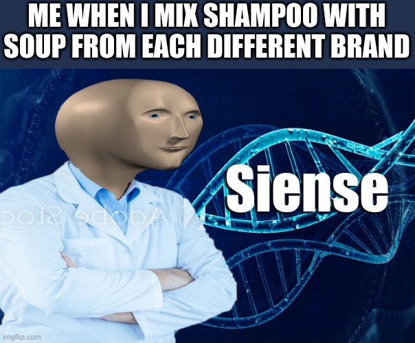 Im a Genius | ME WHEN I MIX SHAMPOO WITH SOUP FROM EACH DIFFERENT BRAND | image tagged in stonks siense | made w/ Imgflip meme maker