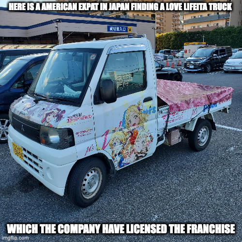 Love Lifeita Truck | HERE IS A AMERICAN EXPAT IN JAPAN FINDING A LOVE LIFEITA TRUCK; WHICH THE COMPANY HAVE LICENSED THE FRANCHISE | image tagged in truck,memes | made w/ Imgflip meme maker