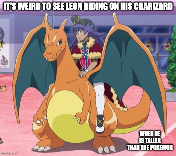 Leon and Charizard | IT'S WEIRD TO SEE LEON RIDING ON HIS CHARIZARD; WHEN HE IS TALLER THAN THE POKEMON | image tagged in leon,charizard,pokemon,memes | made w/ Imgflip meme maker
