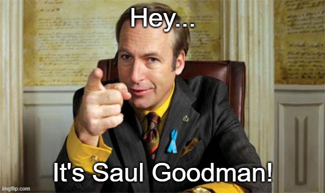 Saul Goodman | Hey... It's Saul Goodman! | image tagged in saul goodman | made w/ Imgflip meme maker