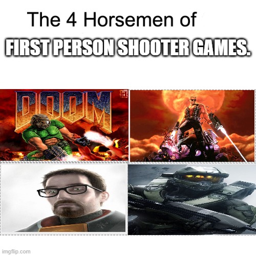 The four horsemen of FPS games. | FIRST PERSON SHOOTER GAMES. | image tagged in four horsemen,doom,duke nukem,halo,half life,gaming | made w/ Imgflip meme maker
