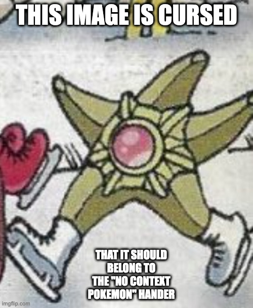 Staryu in Skates | THIS IMAGE IS CURSED; THAT IT SHOULD BELONG TO THE "NO CONTEXT POKEMON" HANDER | image tagged in pokemon,memes | made w/ Imgflip meme maker