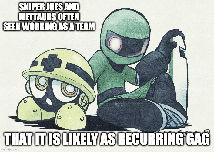 Sniper Joe and Mettaur | SNIPER JOES AND METTAURS OFTEN SEEN WORKING AS A TEAM; THAT IT IS LIKELY AS RECURRING GAG | image tagged in megaman,sniper joe,mettaur,memes | made w/ Imgflip meme maker