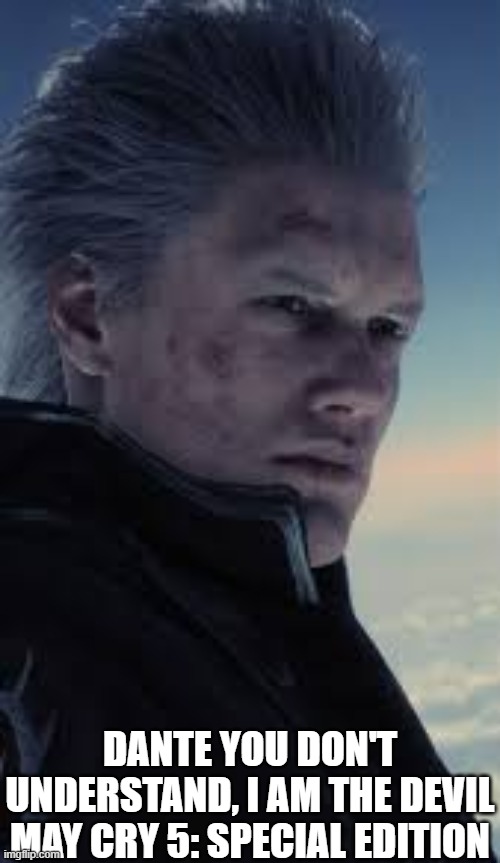 vergil | DANTE YOU DON'T UNDERSTAND, I AM THE DEVIL MAY CRY 5: SPECIAL EDITION | image tagged in vergil,dmc5 | made w/ Imgflip meme maker