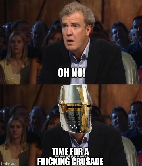 Oh no! Anyway | TIME FOR A FRICKING CRUSADE | image tagged in oh no anyway | made w/ Imgflip meme maker