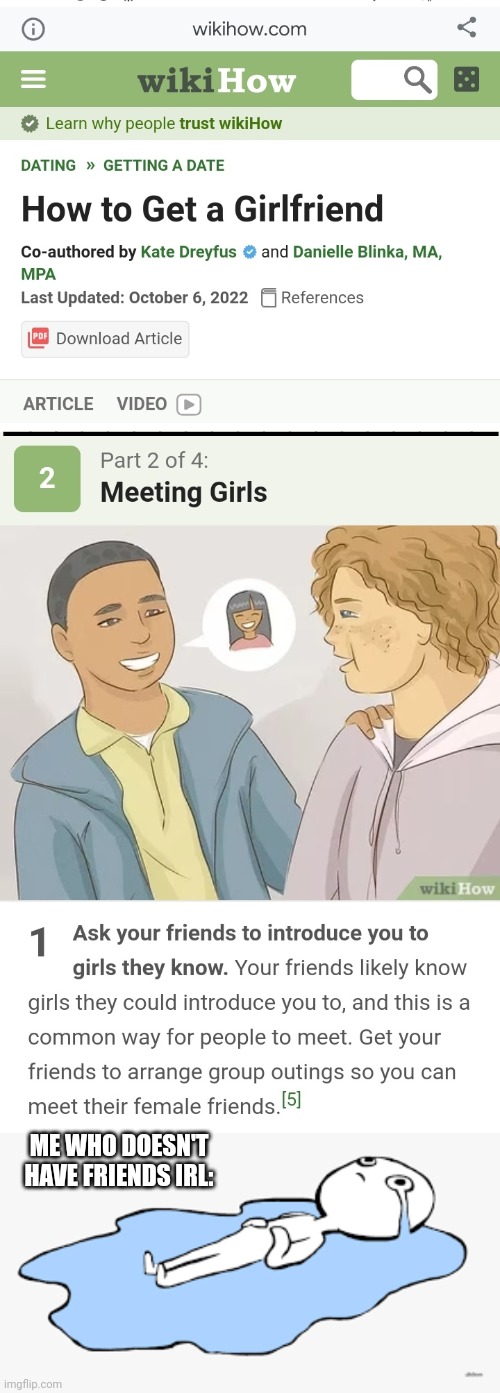 Wdym friends? | ___________________; ME WHO DOESN'T HAVE FRIENDS IRL: | image tagged in girlfriends,friends,crying,wikihow,girls,sad | made w/ Imgflip meme maker