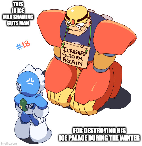 Shaming Guts Man | THIS IS ICE MAN SHAMING GUTS MAN; FOR DESTROYING HIS ICE PALACE DURING THE WINTER | image tagged in iceman,gutsman,memes,megaman | made w/ Imgflip meme maker