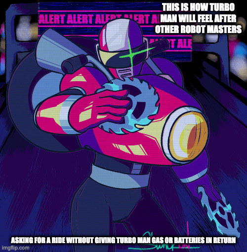 Turbo Man With Metal Blades | THIS IS HOW TURBO MAN WILL FEEL AFTER OTHER ROBOT MASTERS; ASKING FOR A RIDE WITHOUT GIVING TURBO MAN GAS OR BATTERIES IN RETURN | image tagged in turboman,megaman,memes | made w/ Imgflip meme maker