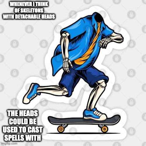 Headless Skeleton Skater | WHENEVER I THINK OF SKELETONS WITH DETACHABLE HEADS; THE HEADS COULD BE USED TO CAST SPELLS WITH | image tagged in headless,memes,skeleton | made w/ Imgflip meme maker