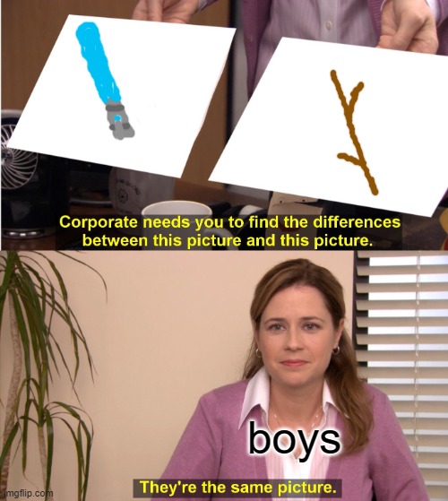 pretty true though (also i hand drew both the pictures because im too lazy to look up one) | boys | image tagged in memes,they're the same picture | made w/ Imgflip meme maker